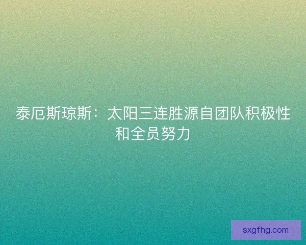 泰厄斯琼斯：太阳三连胜源自团队积极性和全员努力