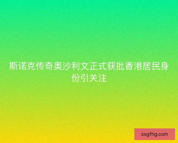 斯诺克传奇奥沙利文正式获批香港居民身份引关注